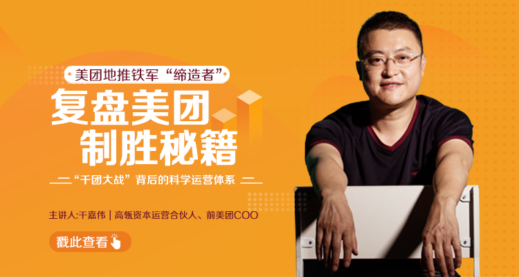 干嘉伟：复盘美团制胜秘籍，千团大战背后的科学运营体系（19节视频课）-云途资源库