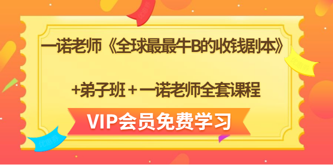 一诺老师《全球最最牛B的收钱剧本》+弟子班+一诺老师全套课程-云途资源库