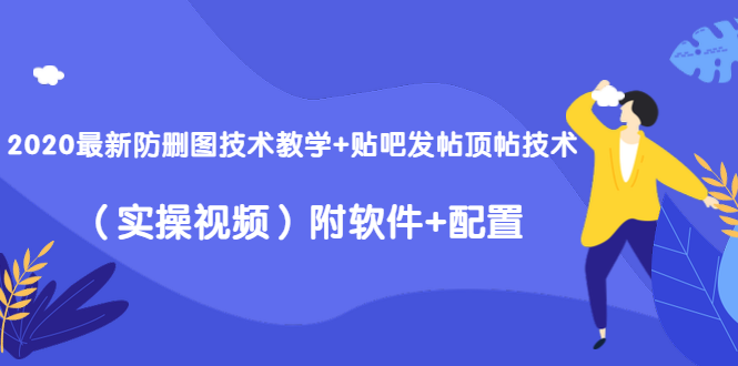 2020最新防删图技术教学+贴吧发帖顶帖技术（实操视频）附软件+配置-云途资源库