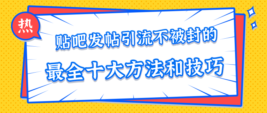 贴吧发帖引流不被封的十大方法与技巧，助你轻松引流月入过万-云途资源库