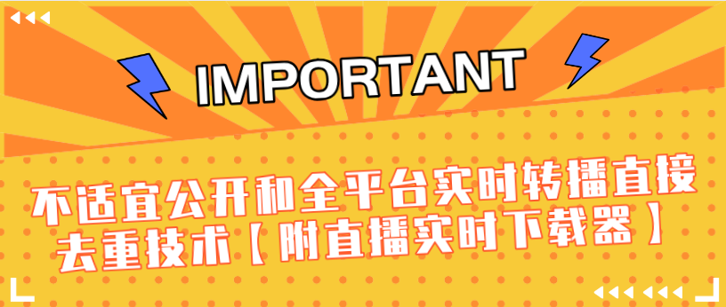 J总9月抖音最新课程：不适宜公开和全平台实时转播直接去重技术【附直播实时下载器】-云途资源库