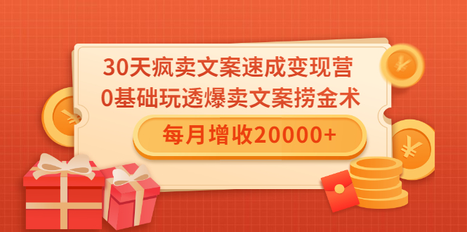 30天疯卖文案速成变现营，0基础玩透爆卖文案捞金术！每月增收20000+-云途资源库