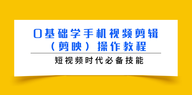 0基础学手机视频剪辑（剪映）操作教程，短视频时代必备技能-云途资源库