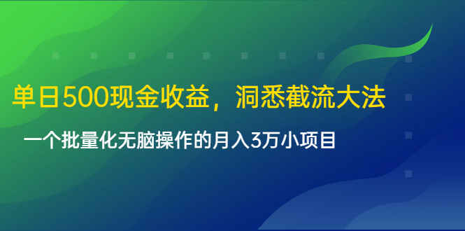 单日500现金收益，洞悉截流大法，一个批量化无脑操作的月入3万小项目-云途资源库