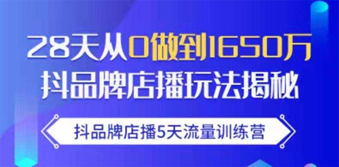 抖品牌店播5天流量训练营：28天从0做到1650万抖音品牌店播玩法揭秘-云途资源库