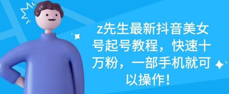 z先生最新抖音美女号起号教程，快速十万粉，一部手机就可以操作-云途资源库