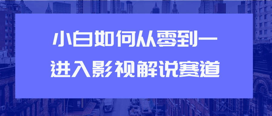教你短视频赚钱玩法之小白如何从0到1快速进入影视解说赛道-云途资源库