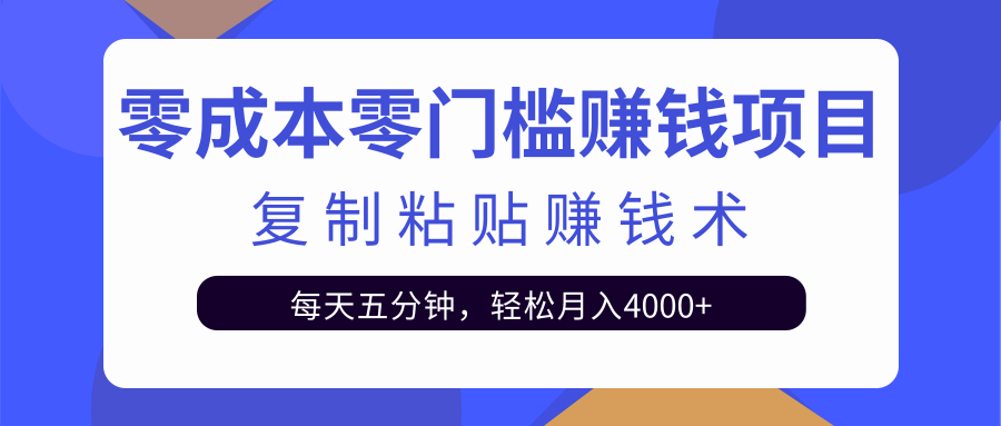 零成本零门槛赚钱项目之复制粘贴赚钱术，每天五分钟轻松月入4000+-云途资源库