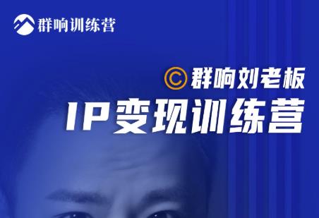 群响刘老板·IP变现训练营第6期：教你搞流量新姿势，IP打造获客私域经营-云途资源库