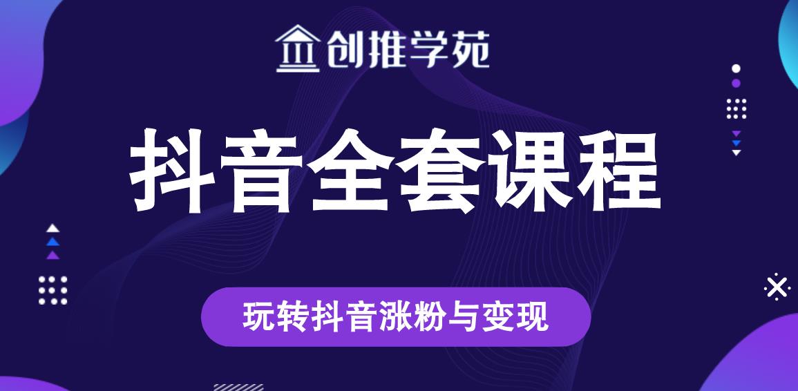 创推学苑抖音赚钱全套课程，玩转抖音涨粉与变现-云途资源库