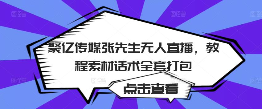 聚亿传媒张先生无人直播，教程素材话术全套打包-云途资源库
