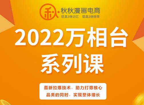 秋秋漫画电商2022万相台系列课，最新拉爆技术，助力打爆核心品类的同时，实现整体增长-云途资源库