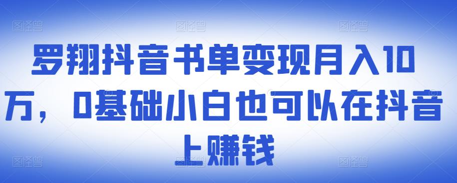 ​罗翔抖音书单变现月入10万，0基础小白也可以在抖音上赚钱-云途资源库