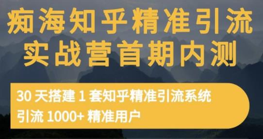 痴海知乎精准引流实战营1-2期，30天搭建1套知乎精准引流系统，引流1000+精准用户-云途资源库