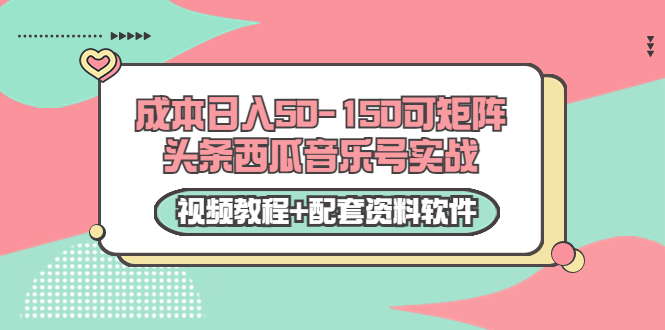 0成本日入50-150可矩阵头条西瓜音乐号实战（视频教程+配套资料软件）-云途资源库