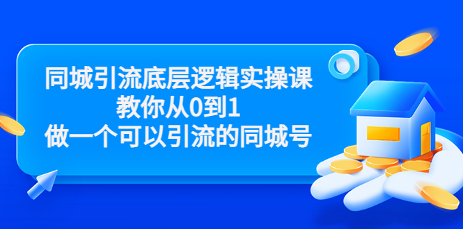 同城引流底层逻辑实操课，教你从0到1做一个可以引流的同城号（价值4980）-云途资源库