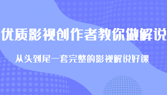 优质影视领域创作者教你做解说变现，从头到尾一套完整的解说课，附全套软件-云途资源库