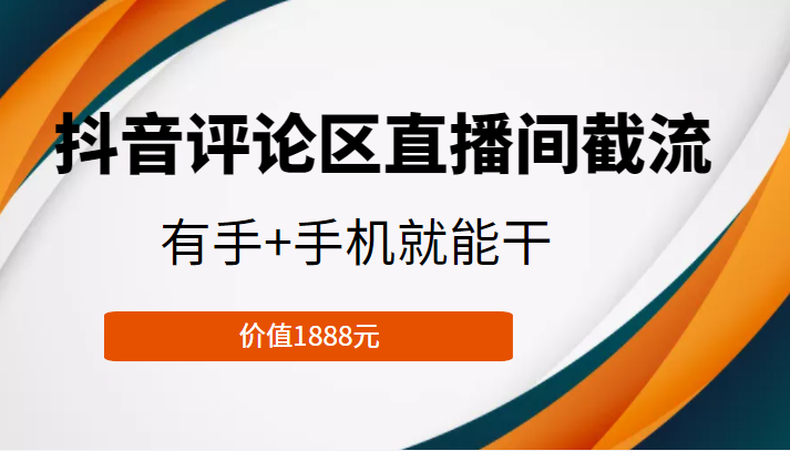 抖音评论区直播间截流，有手+手机就能干，门槛极低，模式可大量复制（价值1888元）-云途资源库