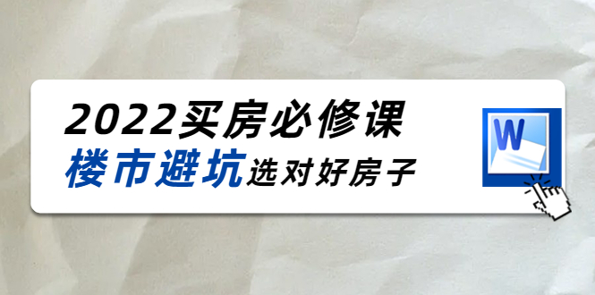 2022买房必修课：楼市避坑，选对好房子（21节干货课程）-云途资源库