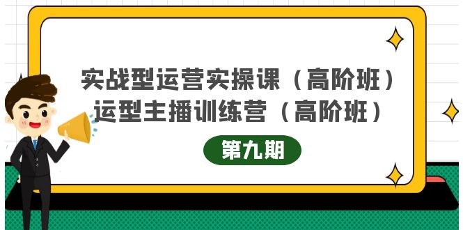 主播运营实战训练营高阶版第9期+运营型主播实战训练高阶班第9期-云途资源库