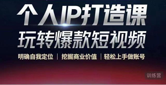 个人IP打造课-玩转爆款短视频，明确自我定位|挖掘商业价值|轻松上手做账号（无水印）-云途资源库