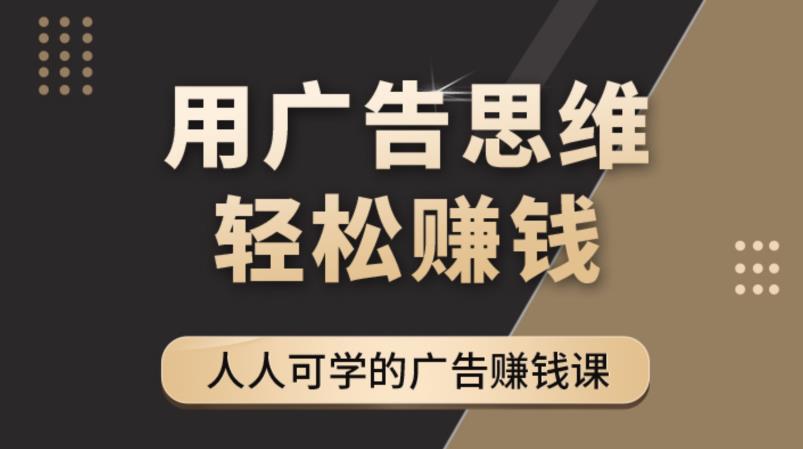 《广告思维36计》人人可学习的广告赚钱课，全民皆商时代-云途资源库
