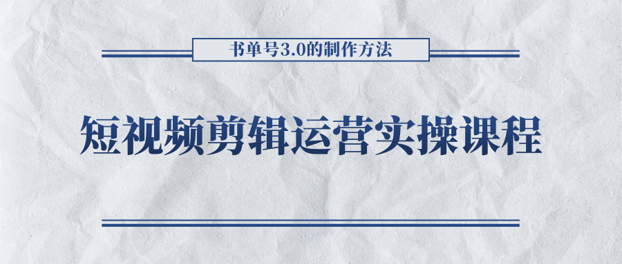 短视频剪辑运营实操课程，书单号3.0的制作方法，三分钟搞定原创视频自由发布-云途资源库