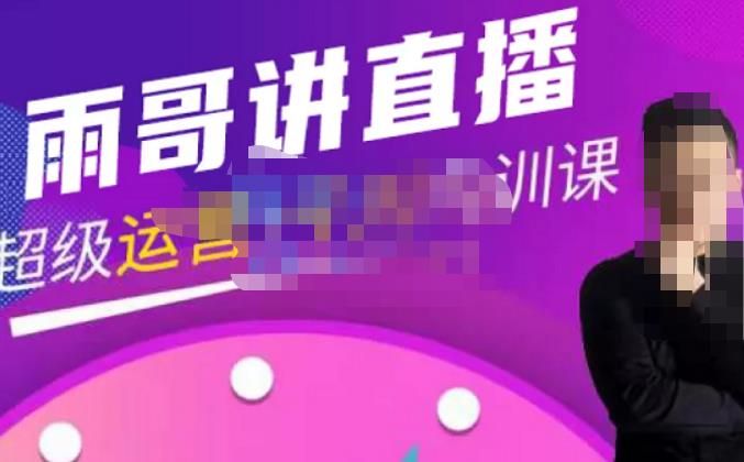 雨哥·超级直播带货+千川内训课，45节系统大课，不说废话，只讲干货-云途资源库