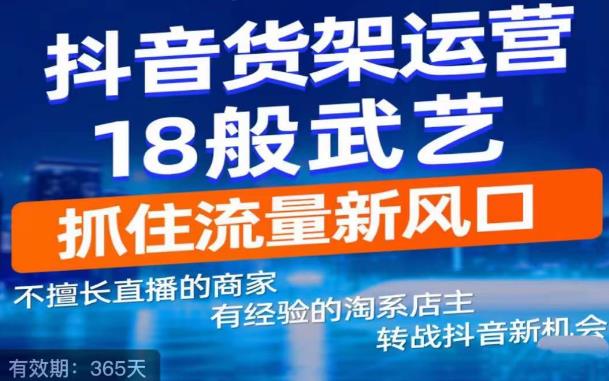 抖音电商新机会，抖音货架运营18般武艺，抓住流量新风口-云途资源库