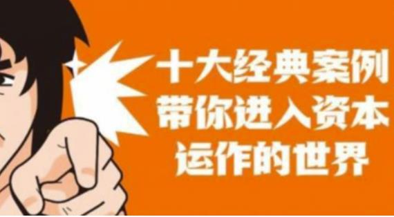 资本运作课程，并购、借壳、资本运作，十大经典案例带你真正进入资本运作的世界-云途资源库