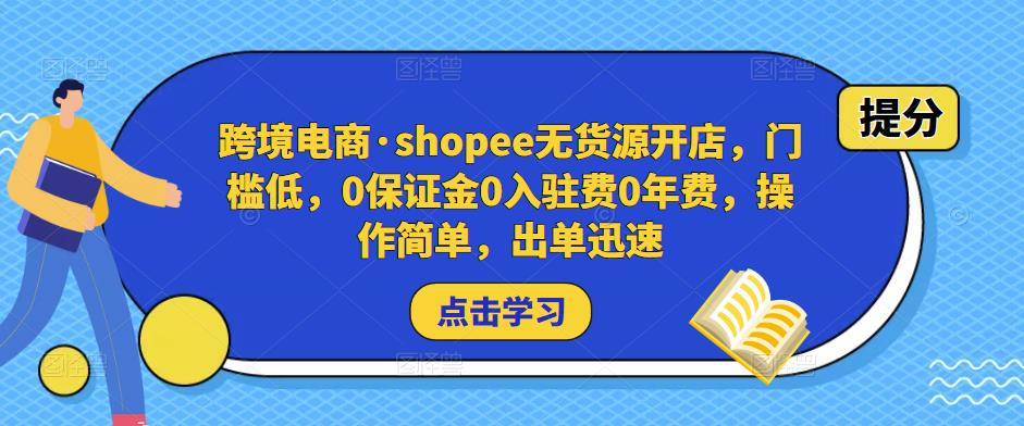 跨境电商·shopee无货源开店，门槛低，0保证金0入驻费0年费，操作简单，出单迅速-云途资源库