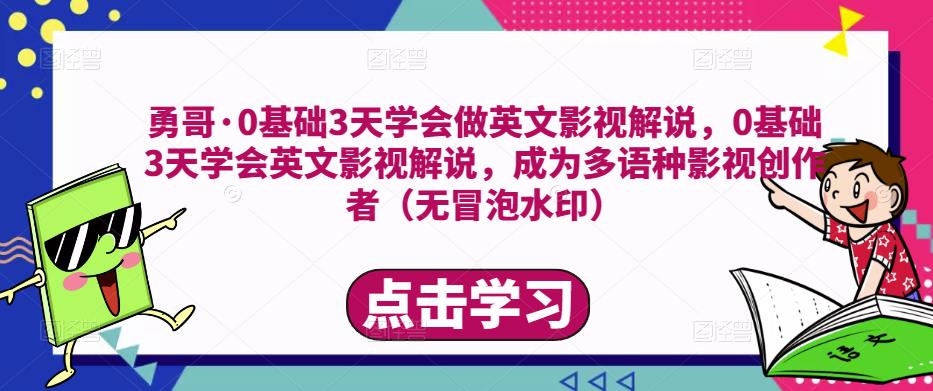 勇哥·0基础3天学会做英文影视解说，0基础3天学会英文影视解说，成为多语种影视创作者-云途资源库