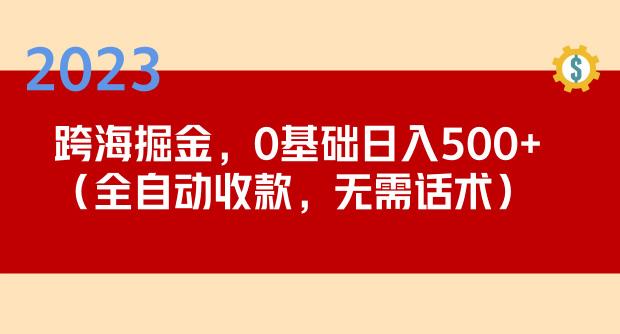 2023跨海掘金长期项目，小白也能日入500+全自动收款无需话术-云途资源库