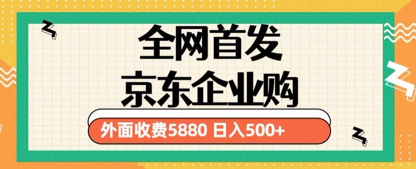 3月最新京东企业购教程，小白可做单人日利润500+撸货项目（仅揭秘）-云途资源库