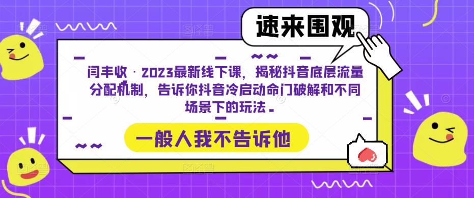 闫丰收·2023最新线下课，揭秘抖音底层流量分配机制，告诉你抖音冷启动命门破解和不同场景下的玩法-云途资源库