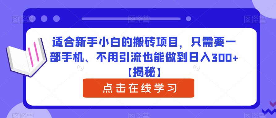 适合新手小白的搬砖项目，只需要一部手机、不用引流也能做到日入300+【揭秘】-云途资源库