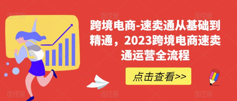跨境电商-速卖通从基础到精通，2023跨境电商速卖通运营全流程-云途资源库