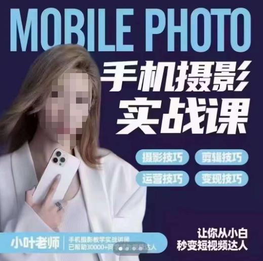 小叶老师手机摄影实战课，一部手机创造摄影剪切美学，让你从小白秒变短视频达人（思维+实操）-云途资源库
