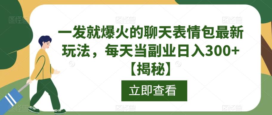 一发就爆火的聊天表情包最新玩法，每天当副业日入300+【揭秘】-云途资源库