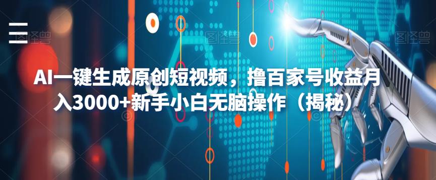 AI一键生成原创短视频，撸百家号收益月入3000+新手小白无脑操作（揭秘）-云途资源库