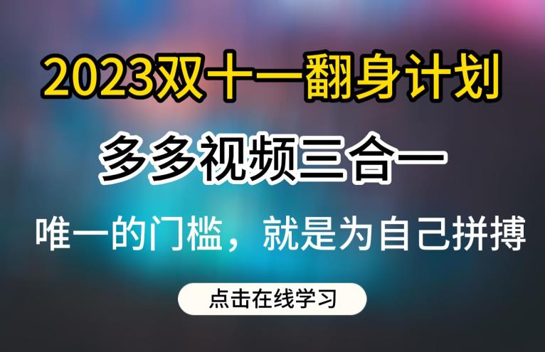 2023双十一翻身计划，多多视频带货三合一玩法教程【揭秘】-云途资源库