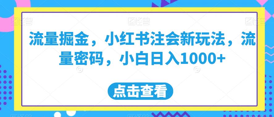流量掘金，小红书注会新玩法，流量密码，小白日入1000+【揭秘】-云途资源库