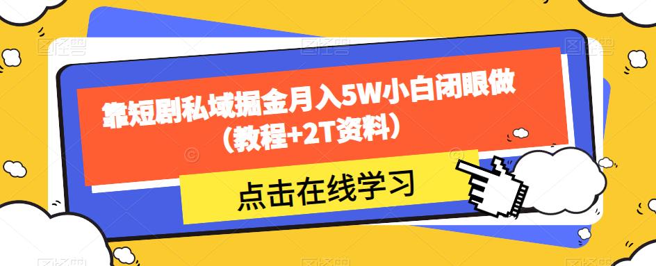 靠短剧私域掘金月入5W小白闭眼做（教程+2T资料）-云途资源库