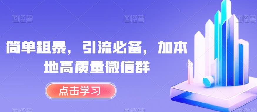 简单粗暴，引流必备，加本地高质量微信群【揭秘】-云途资源库