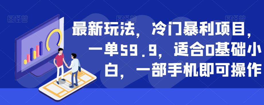 最新玩法，冷门暴利项目，一单59.9，适合0基础小白，一部手机即可操作【揭秘】-云途资源库