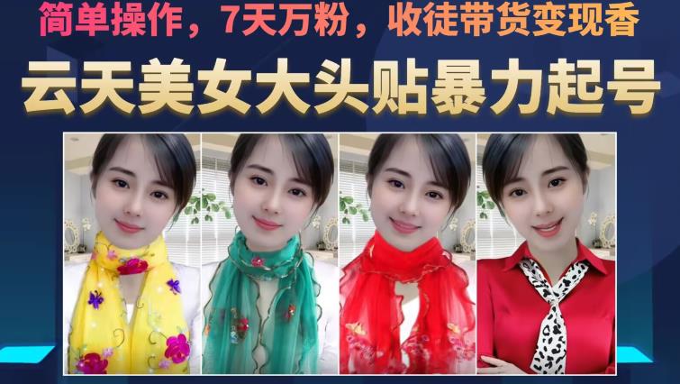 云天美女大头贴暴力起号教学，简单操作，7天万粉，收徒带货变现香-云途资源库