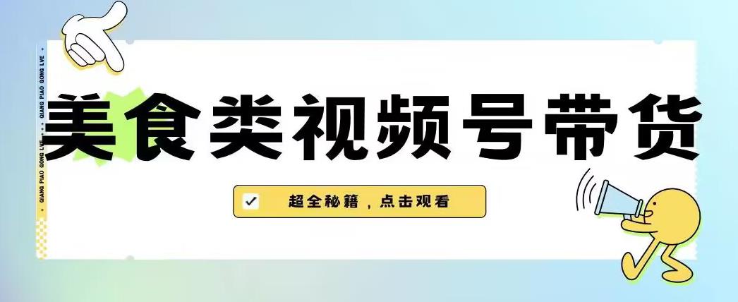 2023年视频号最新玩法，美食类视频号带货【内含去重方法】-云途资源库