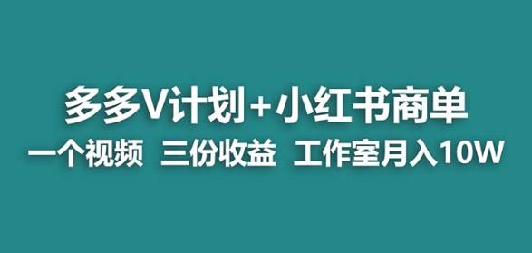 【蓝海项目】多多v计划+小红书商单一个视频三份收益工作室月入10w-云途资源库