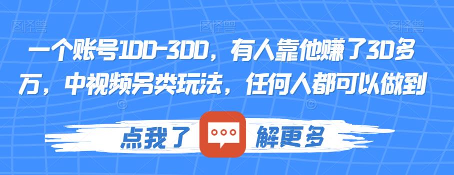 一个账号100-300，有人靠他赚了30多万，中视频另类玩法，任何人都可以做到【揭秘】-云途资源库