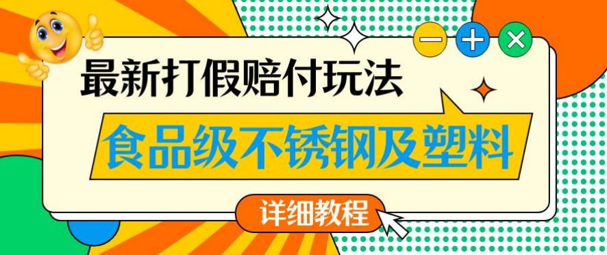 最新食品级不锈钢及塑料打假赔付玩法，一单利润500【详细玩法教程】【仅揭秘】-云途资源库